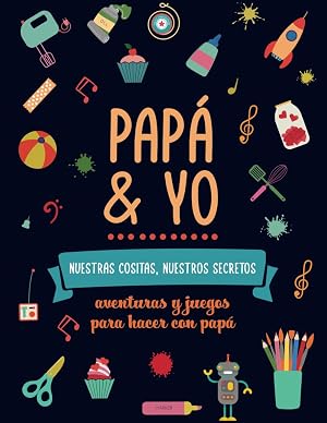 Pap&aacute; y yo, nuestras cositas nuestros secretos. Aventuras y juegos para hacer con pap&aacute;: Diario divertido con actividades para hacer y mejorar la ... o hijo | Regalo original padre hija o hijo