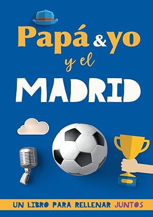 Pap&aacute; y yo y el Madrid: Un libro del Madrid para rellenar juntos. Regalo para padre. Un libro de f&uacute;tbol diferente