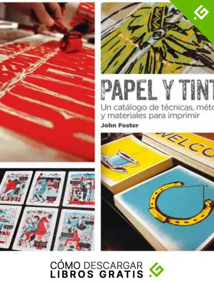 Papel y Tinta: Un cat&aacute;logo de t&eacute;cnicas, m&eacute;todos y materiales para imprimir