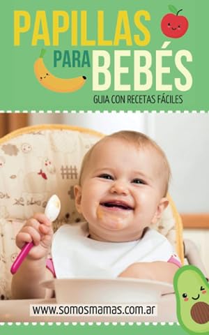 PAPILLAS PARA BEB&Eacute;S: &iexcl;+140 RECETAS DE PAPILLAS, PURES Y COMIDAS PARA BEB&Eacute;S!