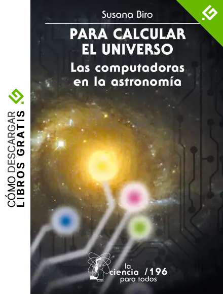 Para calcular el Universo. Las computadoras y la astronom&iacute;a: Las Computadoras en la Astronomia (La Ciencia Para Todos n&ordm; 196)