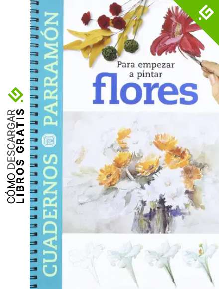 Para empezar a pintar flores (Cuadernos parram&oacute;n)