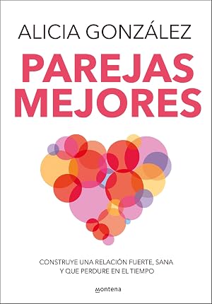 Parejas mejores: Construye una relaci&oacute;n fuerte, sana y que perdure en el tiempo (Montena)