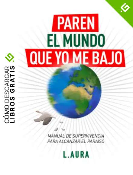 Paren el Mundo que yo me Bajo: Manual de Supervivencia para alcanzar el Para&iacute;so
