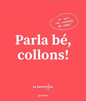 Parla b&eacute;, collons: La guia m&eacute;s incorrecta del catal&agrave; (Montena)