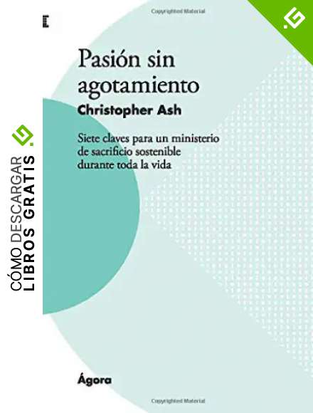 Pasi&oacute;n sin agotamiento: Siete claves para un ministerio de sacrificio sostenible durante toda la vida