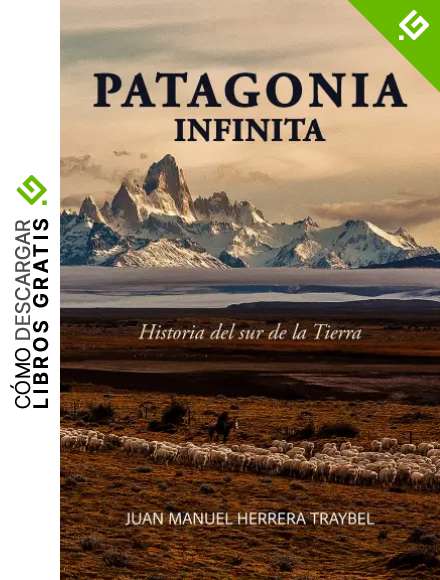 Patagonia Infinita: Historia del sur de la Tierra
