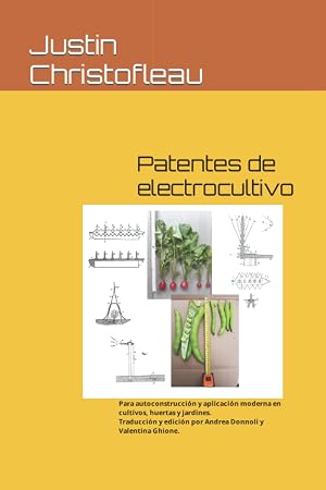 Patentes de electrocultivo: Para autoconstrucci&oacute;n y aplicaci&oacute;n moderna en cultivos, huertas y jardines. (Elettrocoltura)