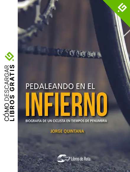 Pedaleando en el infierno: Biograf&iacute;a de un ciclista en tiempos de penumbra (Saga Pedaleando de Jorge Quintana n&ordm; 1)