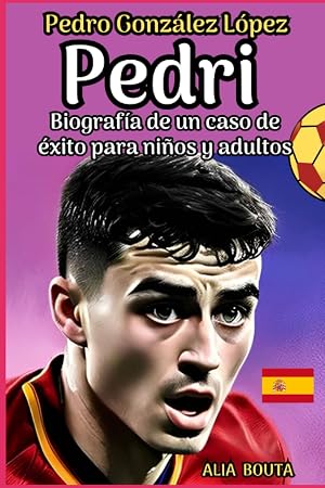 Pedri : Pedro Gonz&aacute;lez L&oacute;pez: Biograf&iacute;a de un caso de &eacute;xito para ni&ntilde;os y adultos (Peque&ntilde;os Casos de &Eacute;xito en Espa&ntilde;ol)