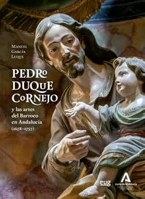 Pedro Duque Cornejo y las artes del Barroco en Andaluc&iacute;a: Y las artes del Barroco en Andalucia (1678-1757) I (Arte y Arqueolog&iacute;a)