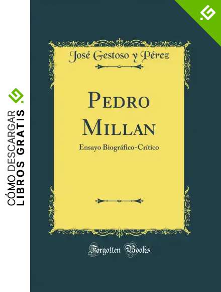 Pedro Millan: Ensayo Biogr&aacute;fico-Cr&iacute;tico (Classic Reprint)