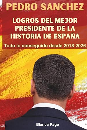 Pedro S&aacute;nchez, logros del mejor presidente de la historia de Espa&ntilde;a. Todo lo conseguido desde 2018 - 2026