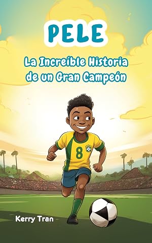 Pel&eacute;: La Incre&iacute;ble Historia de un Gran Campe&oacute;n: Libro biogr&aacute;fico para ni&ntilde;os sobre la leyenda del f&uacute;tbol (Biograf&iacute;as deportivas para ni&ntilde;os)