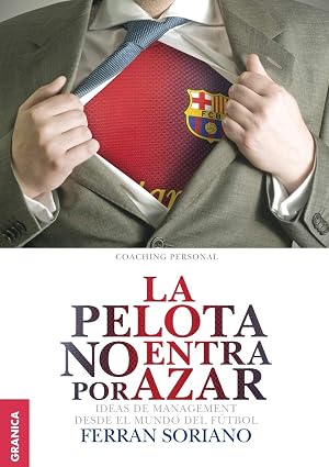 Pelota no entra por azar, La: Ideas De Management Desde El Mundo Del F&uacute;tbol