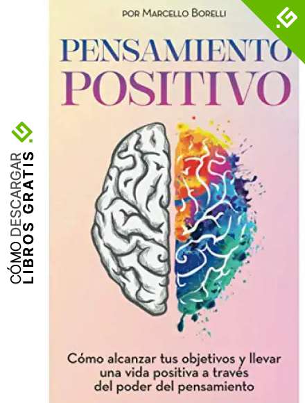 PENSAMIENTO POSITIVO: C&oacute;mo alcanzar tus objetivos y llevar una vida positiva a trav&eacute;s del poder del pensamiento