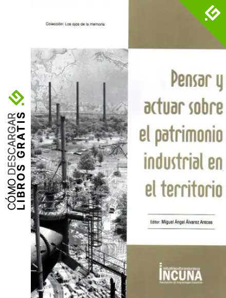 Pensar y actuar sobre el Patrimonio Industrial en el territorio (Los Ojos de la memoria)