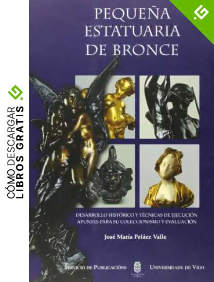Peque&ntilde;a estatuaria de bronce. Desarrollo hist&oacute;rico y t&eacute;cnicas de ejecuci&oacute;n, apuntes para su coleccionismo y evaluaci&oacute;n (Monograf&iacute;as da Universidade de Vigo.Humanidades e Ciencias Xur&iacute;dico-Sociais)