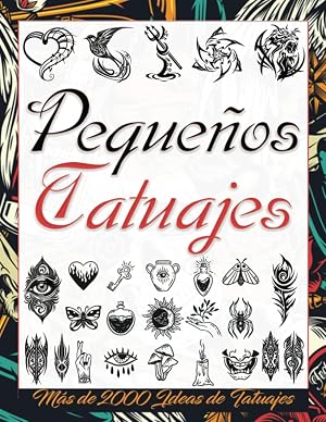 Peque&ntilde;os Tatuajes: M&aacute;s de 2000 Dise&ntilde;os de Tatuajes Para Verdaderos Tatuadores, Profesionales y Aficionados; Libro de Tatuajes para Principiantes y ... m&aacute;s Peque&ntilde;o. (Libros de Dise&ntilde;o de Tatuajes)
