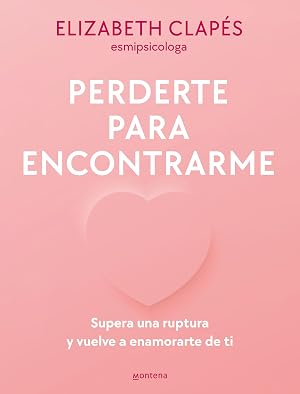 Perderte para encontrarme: Supera una ruptura y vuelve a enamorarte de ti (Lo m&aacute;s visto)