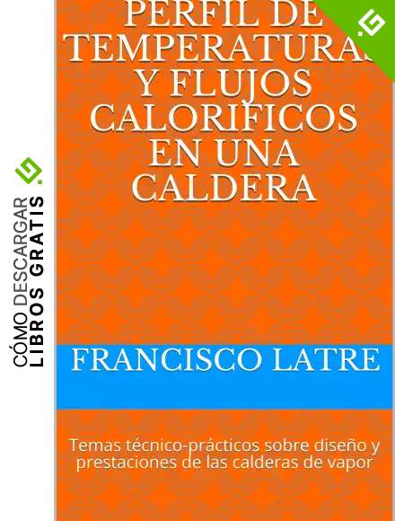PERFIL DE TEMPERATURAS Y FLUJOS CALORIFICOS EN UNA CALDERA: Temas t&eacute;cnico-pr&aacute;cticos sobre dise&ntilde;o y prestaciones de las calderas de vapor