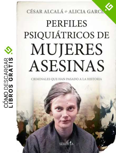 Perfiles psiqui&aacute;tricos de mujeres asesinas: Criminales que han pasado a la historia (Mi expediente favorito)