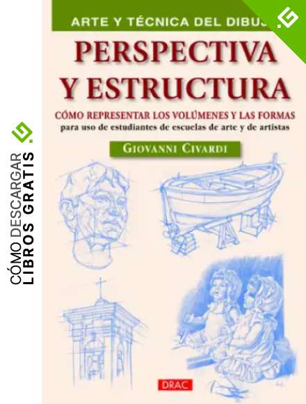 PERSPECTIVA Y ESTRUCTURA: C&Oacute;MO REPRESENTAR LOS VOL&Uacute;MENES Y LAS FORMAS (Arte Y Tecnica Dibujo)