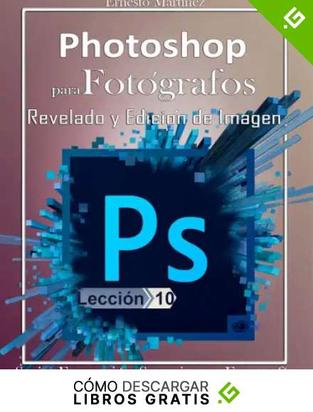 Photoshop para Fot&oacute;grafos.: Aprende a Revelar y Editar tus Im&aacute;genes. (Formaci&oacute;n Superior en Fotograf&iacute;a. n&ordm; 10)