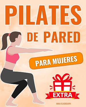 Pilates de Pared para Mujeres: Transforma Tu Cuerpo en Solo 21 D&iacute;as - La Gu&iacute;a Ilustrada M&aacute;s Efectiva para Perder Peso y Tonificar Gl&uacute;teos, Piernas y Abdomen