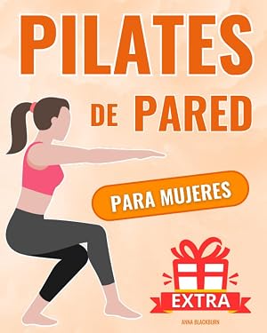 Pilates de Pared para Mujeres: Transforma Tu Cuerpo en Solo 21 D&iacute;as - La Gu&iacute;a Ilustrada M&aacute;s Efectiva para Perder Peso y Tonificar Gl&uacute;teos, Piernas y Abdomen