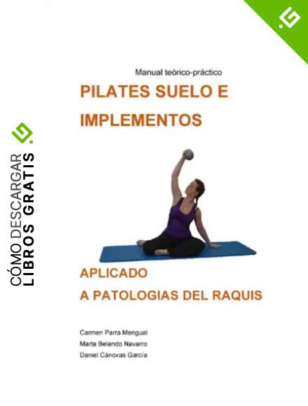 PILATES SUELO E IMPLEMENTOS APLICADOS A PATOLOG&Iacute;AS DEL RAQUIS: Manual te&oacute;rico-pr&aacute;ctico