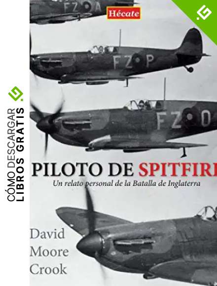 Piloto de Spitfire: Un relato personal de la Batalla de Inglaterra