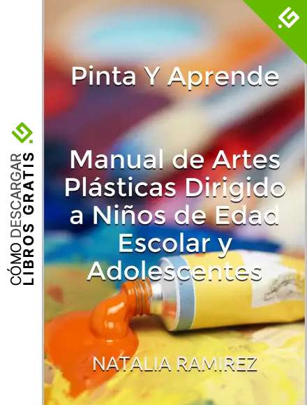 Pinta Y Aprende : Manual de Artes Pl&aacute;sticas Dirigido a Ni&ntilde;os de Edad Escolar y Adolescentes