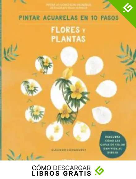 Pintar Acuarelas En 10 Pasos Flores Y Plantas : Pintar 25 Flores Con Incre&iacute;bles Detalles En Solo 10 Pasos: PINTAR 25 FLORES CON INCREIBLES DETALLES EN SOLO 10 PASOS