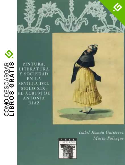 Pintura, Literatura y Sociedad en la Sevilla del siglo XIX: el &aacute;lbum de Antonia D&iacute;az: 83 (Arte Hispalense)
