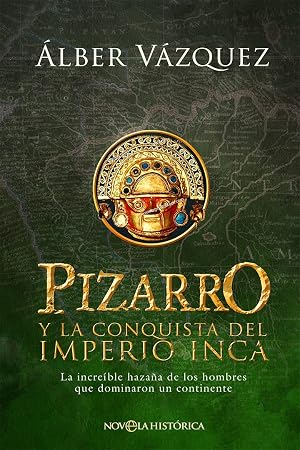 Pizarro y la conquista del Imperio Inca: La incre&iacute;ble haza&ntilde;a de los hombres que dominaron un continente (NOVELA HISTORICA)