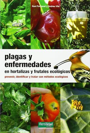 Plagas y enfermedades en hortalizas y frutales ecol&oacute;gicos: prevenir, identificar y tratar con m&eacute;todos ecol&oacute;gicos: 18 (Gu&iacute;as para la Fertilidad de la Tierra)