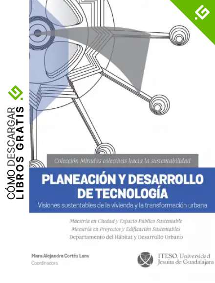 Planeaci&oacute;n y desarrollo de tecnolog&iacute;a. Visiones sustentables de la vivienda y la transformaci&oacute;n urbana (Miradas colectivas hacia la sustentabilidad)
