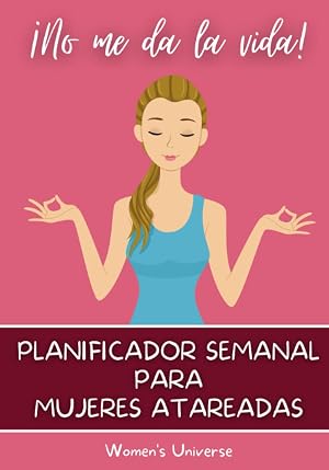 Planificador semanal para mujeres atareadas: &iexcl;No me da la vida! Organiza mejor tus tareas y gana tiempo para ti