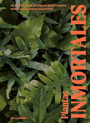Plantas inmortales: 40 plantas de interior resilientespara jardineros novatos (JARDINERIA Y PLANTAS DE INTERIOR)