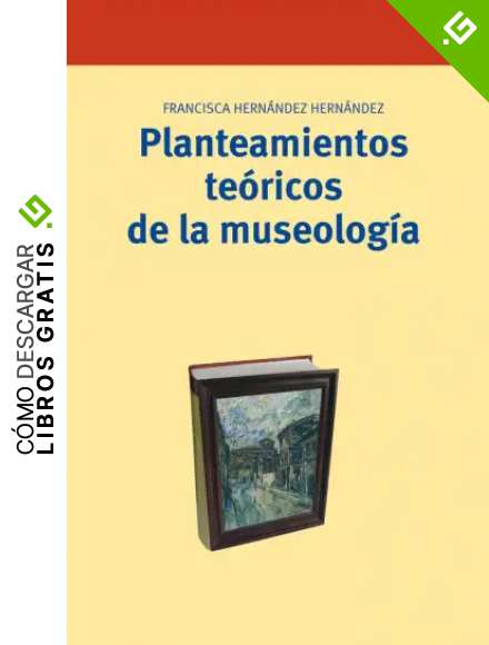 Planteamientos te&oacute;ricos de la museolog&iacute;a (Biblioteconom&iacute;a y Administraci&oacute;n Cultural)