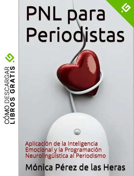 PNL para Periodistas: Aplicaci&oacute;n de la Inteligencia Emocional y la Programaci&oacute;n Neuroling&uuml;&iacute;stica al Periodismo (PNL para Profesionales n&ordm; 3)