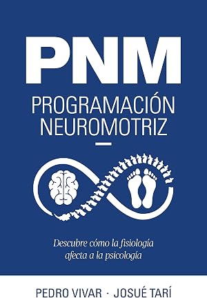 PNM. Programaci&oacute;n neuromotriz: Descubre c&oacute;mo la fisiolog&iacute;a afecta a la psicolog&iacute;a (Bienestar, estilo de vida, salud)