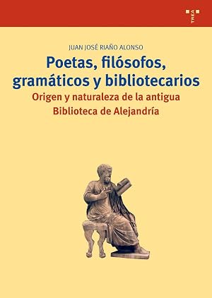 Poetas, fil&oacute;sofos, gram&aacute;ticos y bibliotecarios: Origen y naturaleza de la antigua Biblioteca de Alejandr&iacute;a: 130 (Biblioteconom&iacute;a y Administraci&oacute;n Cultural)