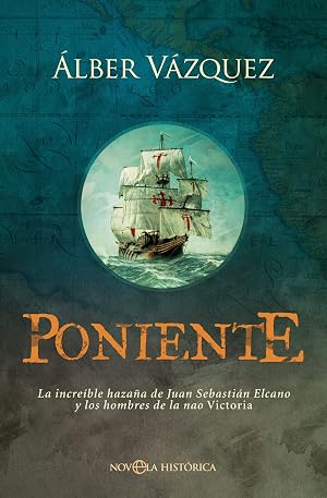 Poniente: La incre&iacute;ble haza&ntilde;a de Juan Sebasti&aacute;n Elcano y los hombres de la nao Victoria (NOVELA HISTORICA)