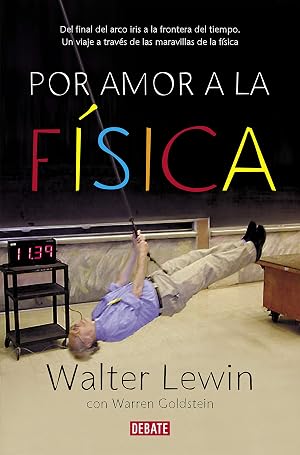 Por amor a la f&iacute;sica: Del final del arco iris a la frontera del tiempo. Un viaje por las maravillas de la f&iacute;sica (Ciencia y Tecnolog&iacute;a)