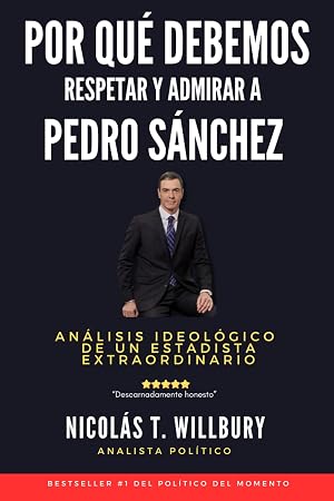 POR QU&Eacute; DEBEMOS RESPETAR Y ADMIRAR A PEDRO S&Aacute;NCHEZ: An&aacute;lisis ideol&oacute;gico de un estadista extraordinario
