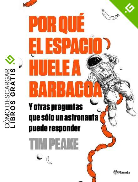 Por qu&eacute; el espacio huele a barbacoa: Y otras preguntas que solo un astronauta puede responder (No Ficci&oacute;n)
