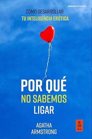 Por qu&eacute; no sabemos ligar: C&oacute;mo desarrollar tu inteligencia er&oacute;tica (Kailas Psicolog&iacute;a)