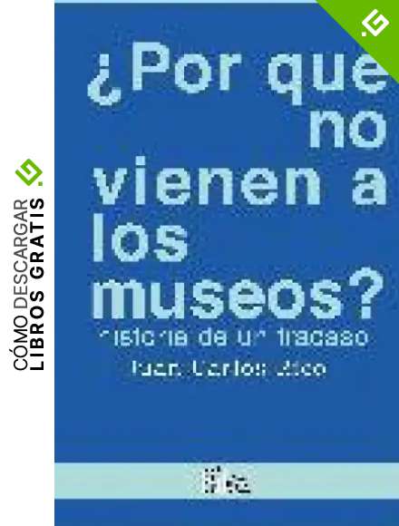 &iquest;Por qu&eacute; no vienen a los museos?: Historia de un fracaso (Museolog&iacute;a Museograf&iacute;a)
